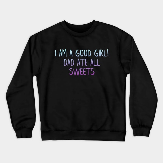 Good girl, dad ate sweets Crewneck Sweatshirt by MiniGuardian
